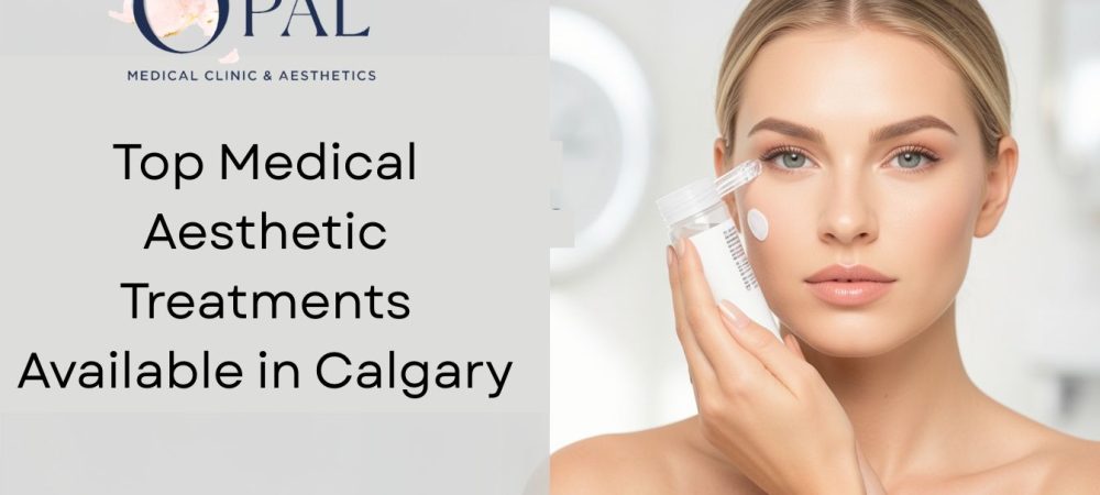 Top Medical Aesthetic Treatments Available in Calgary